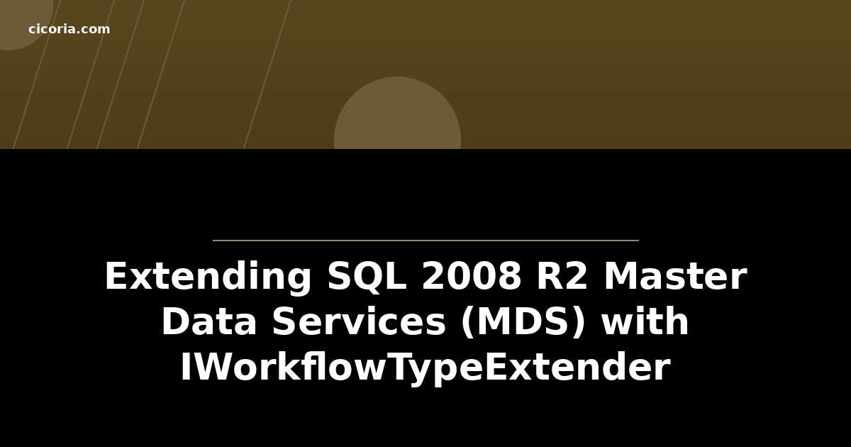 Extending SQL 2008 R2 Master Data Services (MDS) with IWorkflowTypeExtender