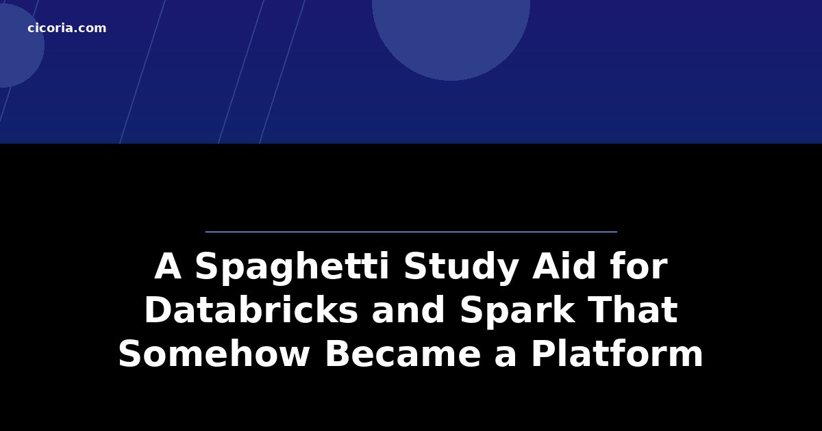 A Spaghetti Study Aid for Databricks and Spark That Somehow Became a Platform
